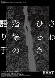 KAAT EXHIBITION 2018 さわひらき「潜像の語り手」