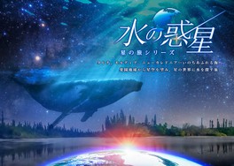 『水の惑星 ー星の旅シリーズー』を、高輝度＆広色域を誇るLEDドームで上映